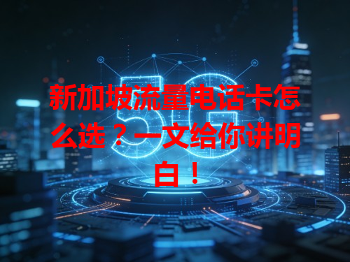 新加坡流量电话卡怎么选？一文给你讲明白！