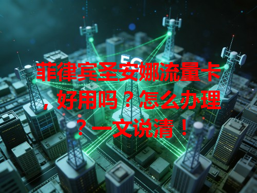 菲律宾圣安娜流量卡，好用吗？怎么办理？一文说清！