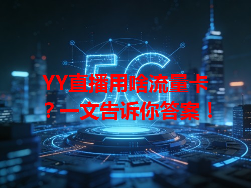 YY直播用啥流量卡？一文告诉你答案！