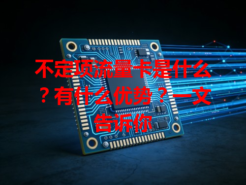 不定项流量卡是什么？有什么优势？一文告诉你