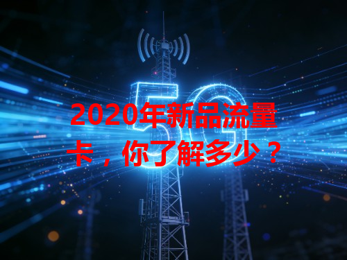 2020年新品流量卡，你了解多少？