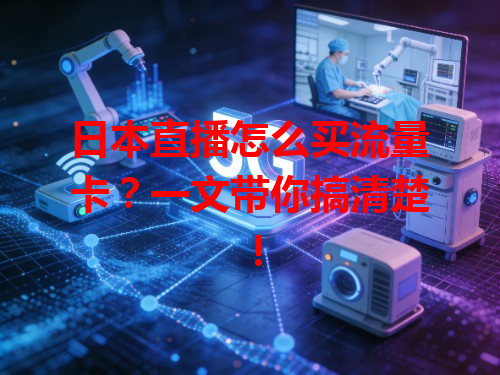日本直播怎么买流量卡？一文带你搞清楚！