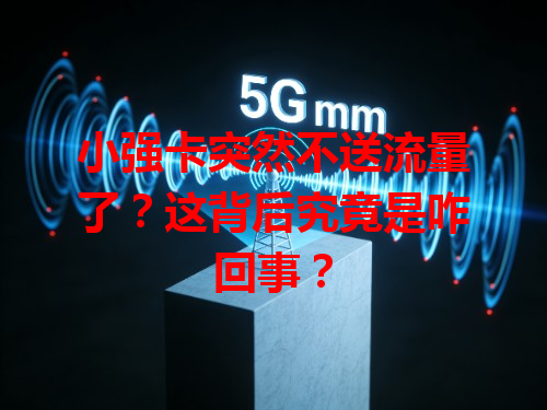 小强卡突然不送流量了？这背后究竟是咋回事？