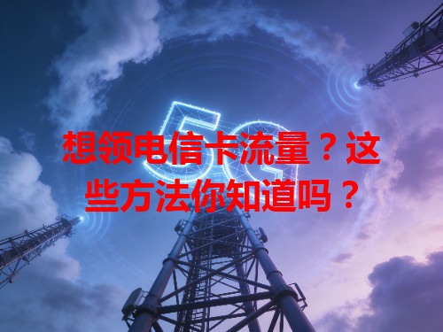 想领电信卡流量？这些方法你知道吗？