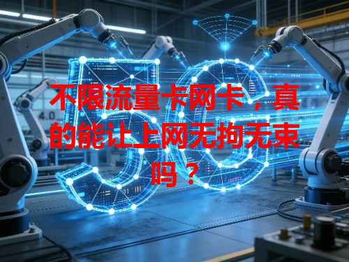 不限流量卡网卡，真的能让上网无拘无束吗？