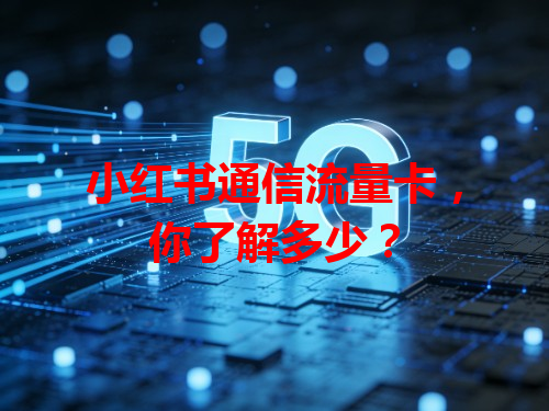 小红书通信流量卡，你了解多少？