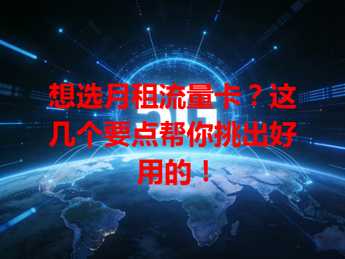 想选月租流量卡？这几个要点帮你挑出好用的！