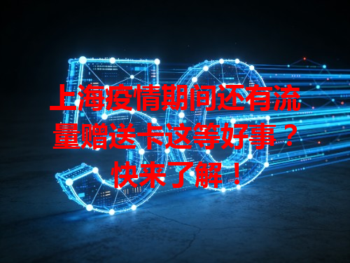 上海疫情期间还有流量赠送卡这等好事？快来了解！