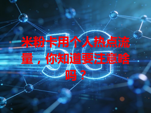 米粉卡用个人热点流量，你知道要注意啥吗？