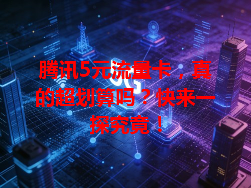 腾讯5元流量卡，真的超划算吗？快来一探究竟！
