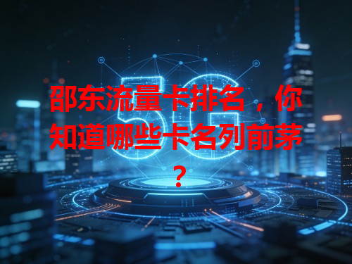 邵东流量卡排名，你知道哪些卡名列前茅？