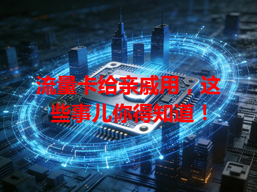 流量卡给亲戚用，这些事儿你得知道！