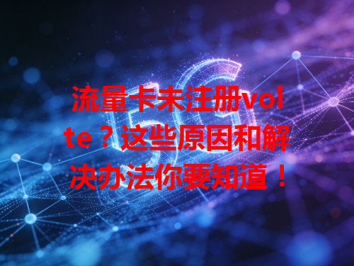 流量卡未注册volte？这些原因和解决办法你要知道！