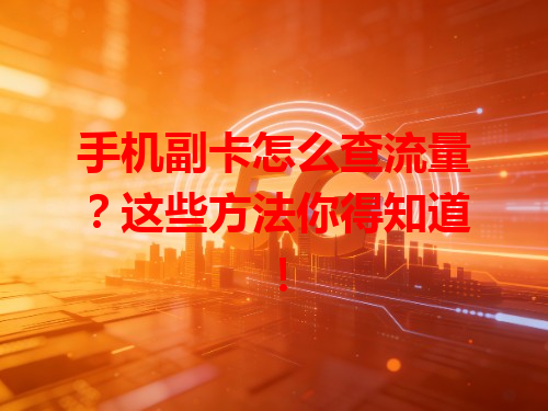 手机副卡怎么查流量？这些方法你得知道！