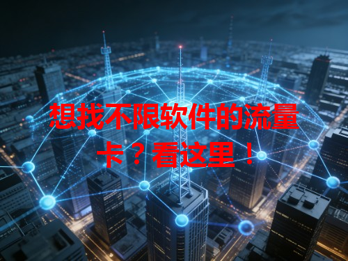 想找不限软件的流量卡？看这里！