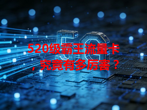 520级霸王流量卡，究竟有多厉害？