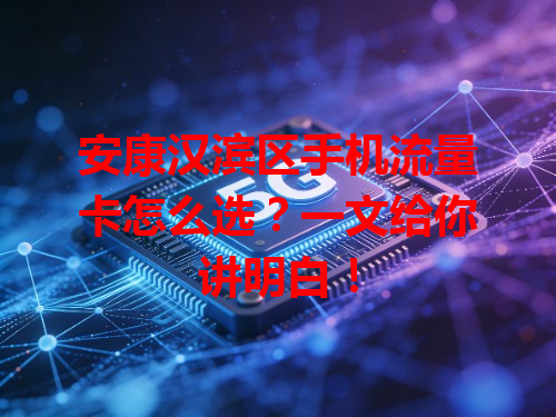 安康汉滨区手机流量卡怎么选？一文给你讲明白！