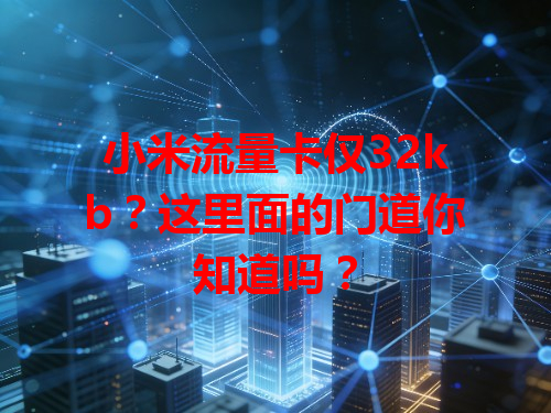 小米流量卡仅32kb？这里面的门道你知道吗？