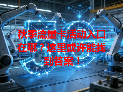 秋季流量卡活动入口在哪？这里或许能找到答案！