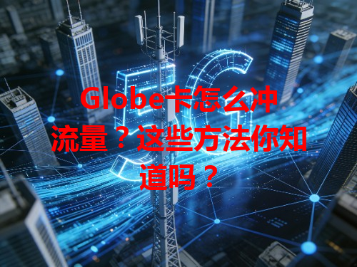 Globe卡怎么冲流量？这些方法你知道吗？