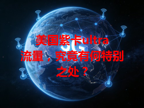 美国紫卡ultra流量，究竟有何特别之处？
