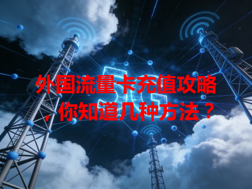 外国流量卡充值攻略，你知道几种方法？