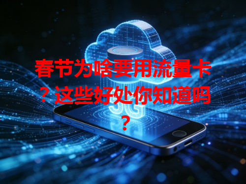 春节为啥要用流量卡？这些好处你知道吗？