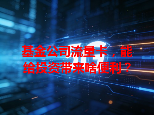 基金公司流量卡，能给投资带来啥便利？