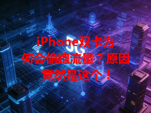 iPhone双卡为何会偷跑流量？原因竟然是这个！