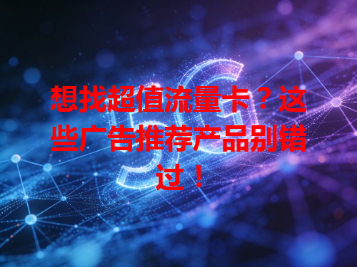 想找超值流量卡？这些广告推荐产品别错过！