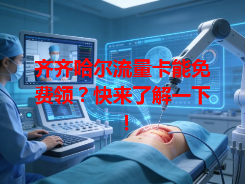 齐齐哈尔流量卡能免费领？快来了解一下！