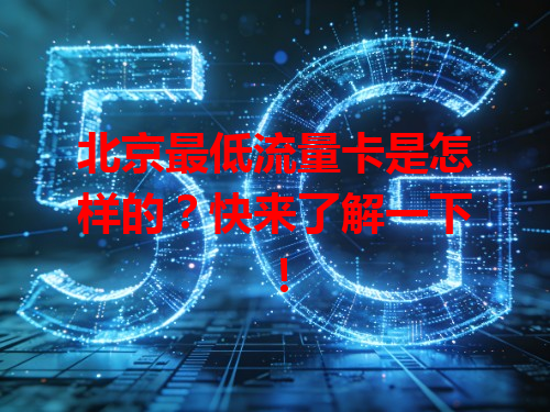 北京最低流量卡是怎样的？快来了解一下！