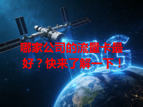 哪家公司的流量卡最好？快来了解一下！