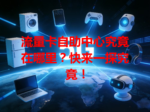 流量卡自助中心究竟在哪里？快来一探究竟！