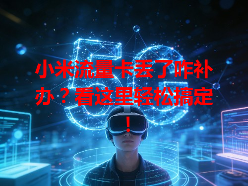 小米流量卡丢了咋补办？看这里轻松搞定！