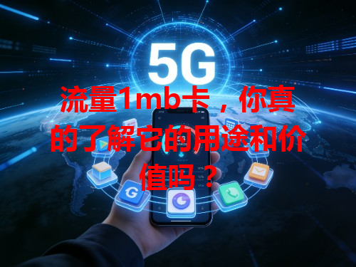 流量1mb卡，你真的了解它的用途和价值吗？