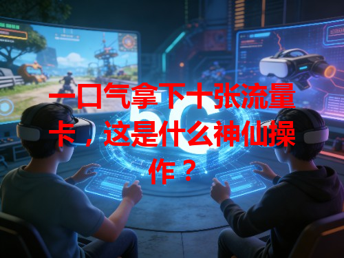 一口气拿下十张流量卡，这是什么神仙操作？