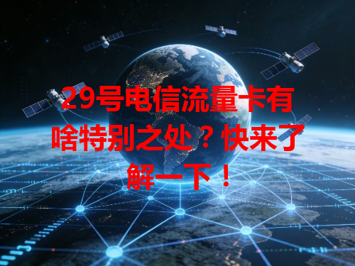 29号电信流量卡有啥特别之处？快来了解一下！