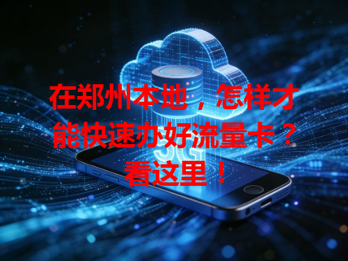 在郑州本地，怎样才能快速办好流量卡？看这里！
