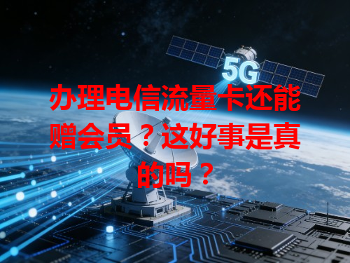 办理电信流量卡还能赠会员？这好事是真的吗？