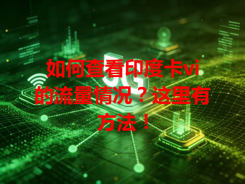如何查看印度卡vi的流量情况？这里有方法！