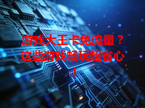 游戏大王卡免流量？这些游戏畅玩超省心！
