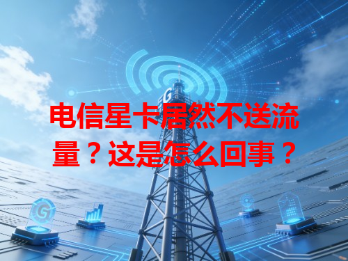电信星卡居然不送流量？这是怎么回事？