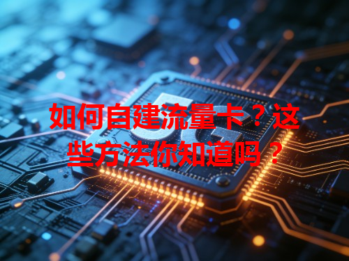如何自建流量卡？这些方法你知道吗？