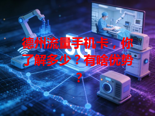 德州流量手机卡，你了解多少？有啥优势？