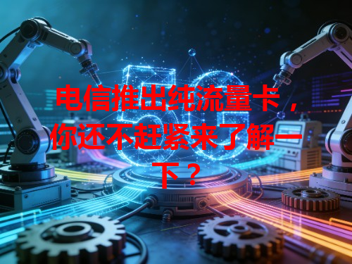 电信推出纯流量卡，你还不赶紧来了解一下？