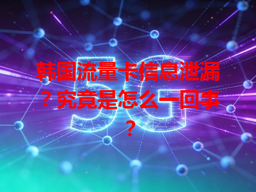 韩国流量卡信息泄漏？究竟是怎么一回事？