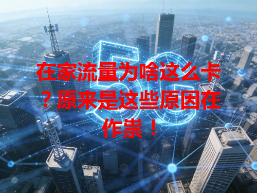 在家流量为啥这么卡？原来是这些原因在作祟！
