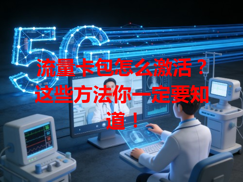 流量卡包怎么激活？这些方法你一定要知道！
