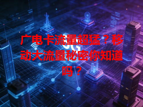 广电卡流量超猛？移动大流量秘密你知道吗？